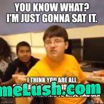 You bunch of f**king sex-havers