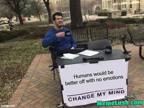Our world will be a paradise with emotion gone, only unbiased, unprejudiced, logic. Our world will be a paradise with emotion gone, only unbiased, unprejudiced, logic.