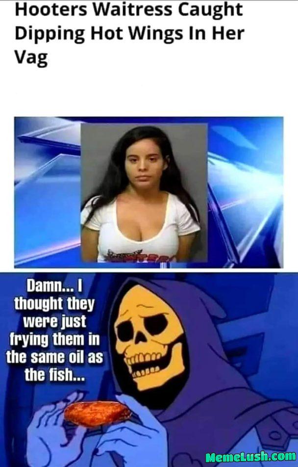 I asked the waitress how hot the wings are, and she told me “well, my lips are burning”…. I asked the waitress how hot the wings are, and she told me “well, my lips are burning”….