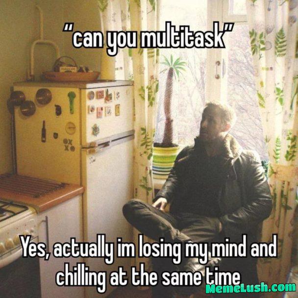 Multitask bro!