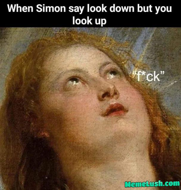 Simon says, laugh, dammit Simon says, laugh, dammit
