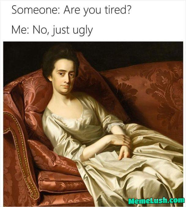 I’m actually uglier I’m actually uglier