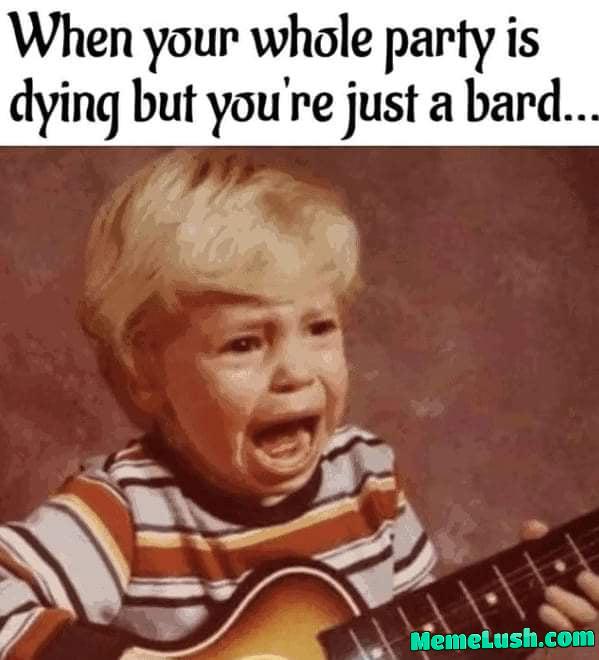 I’m just bard… I’m just bard…