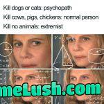 Kills no animals… Do you know what farmers do to cultivate your soya and tofu and beans and shit? Xdd