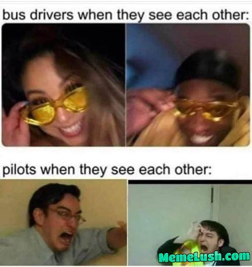 The bottom one may also apply when a pilot sees a bus driver The bottom one may also apply when a pilot sees a bus driver
