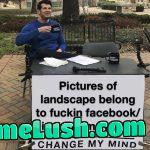 Stop spamming landscape, we post memes here