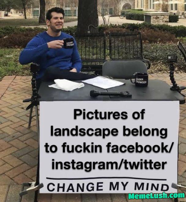 Stop spamming landscape, we post memes here Stop spamming landscape, we post memes here