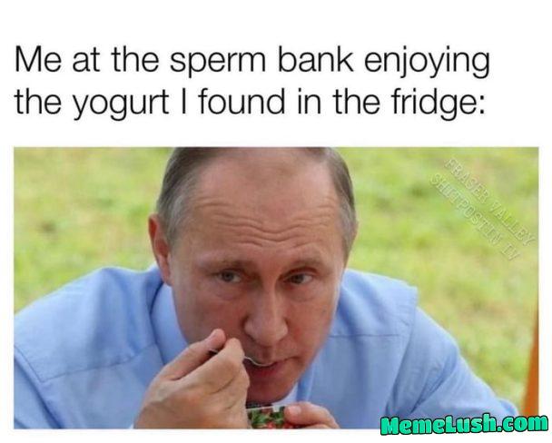 No idea what I would be doing in a sperm bank in the first place. Maybe for the yogurt No idea what I would be doing in a sperm bank in the first place. Maybe for the yogurt
