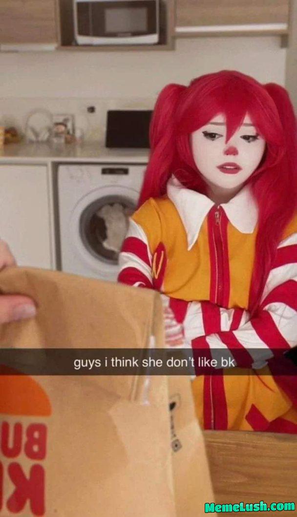I guess she doesn’t like BK I guess she doesn’t like BK