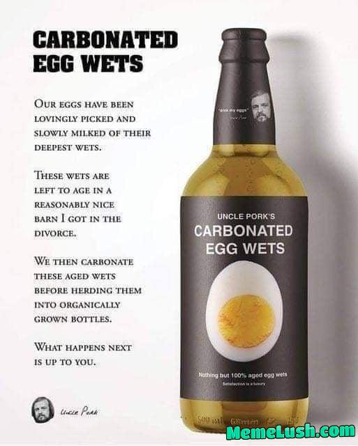 Ah yes, the carbonated egg wets Ah yes, the carbonated egg wets