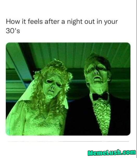 How it feels after a night out in your 30’s be like. How it feels after a night out in your 30’s be like.