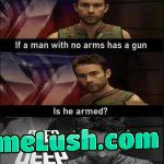 If a man with no arms has a gun, is he armed? lol