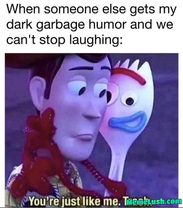 You’re just like me. You’re just like me.