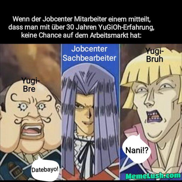 When the job center employee tells you that with over 30 years of YuGiOh experience, you have no chance on the job market. When the job center employee tells you that with over 30 years of YuGiOh experience, you have no chance on the job market.