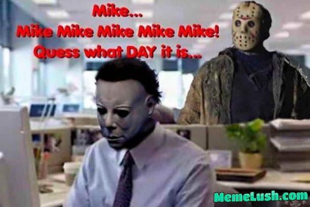 Happy Friday the 13th! Happy Friday the 13th!