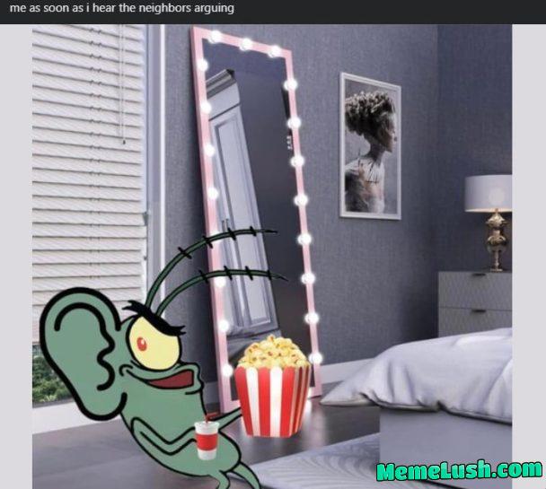 And then you start yelling through the wall trying to instigate too