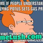 Blaming POTUS for gas prices is showing the depth of your ignorance. By the way, lower than they’ve been in a while.